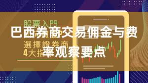 巴西券商交易佣金与费率观察要点