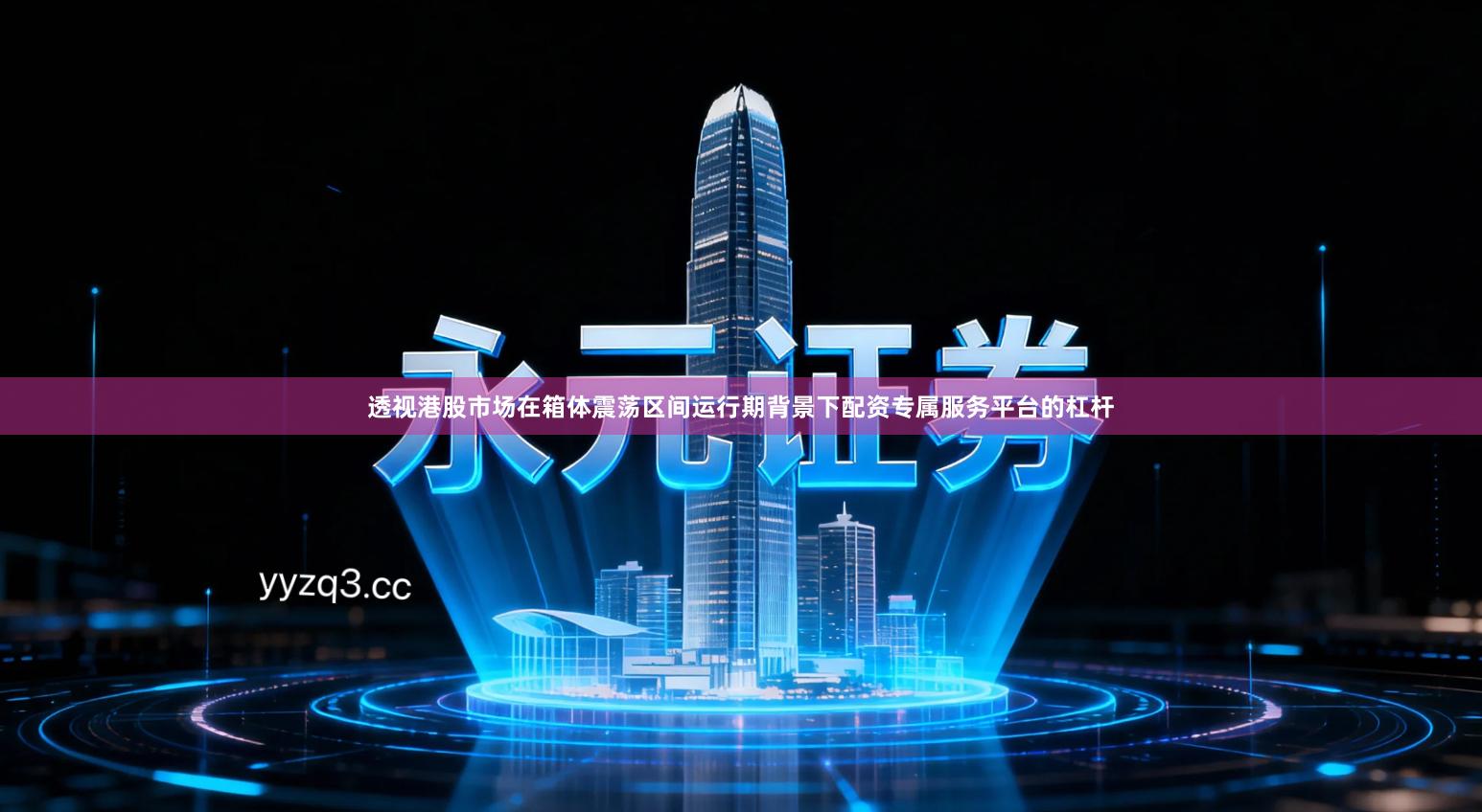 透视港股市场在箱体震荡区间运行期背景下配资专属服务平台的杠杆