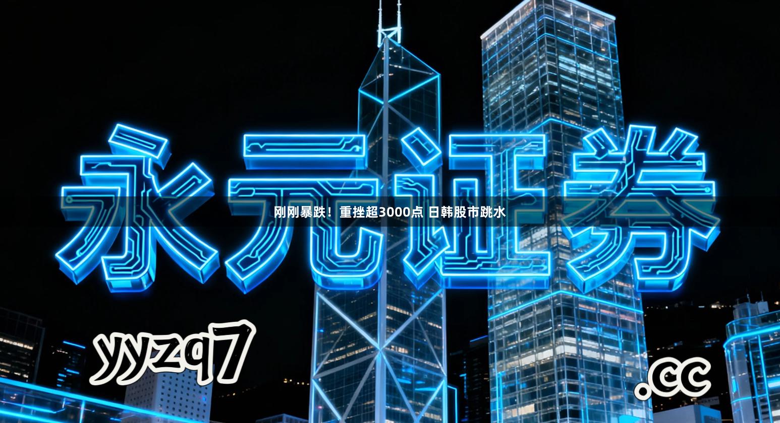 刚刚暴跌！重挫超3000点 日韩股市跳水